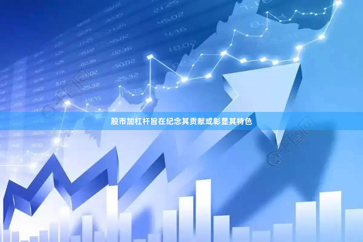 股市加杠杆旨在纪念其贡献或彰显其特色